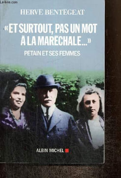 """Et surtout, pas un mot à la Maréchale..."" - Pétain et ses femmes". Bentégeat Hervé