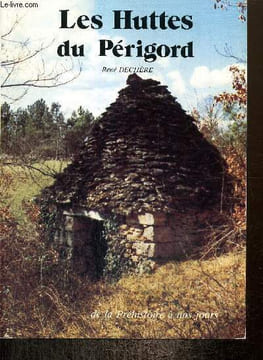Les Huttes du Périgord de la Préhistoire à nos jours. Dechère René