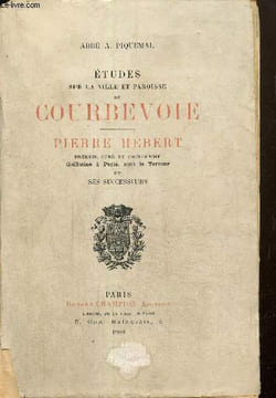 Etudes sur la ville et paroisse de Courbevoie - Pierre Hébert, premier curé de Courbevoie, guillotiné à Paris, sous la Terreur, et ses successeurs. ...
