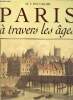Paris à travers les âges - Aspects successifs des monuments et quartiers historiques de Paris depuis le XIIIe siècle jusqu'à nos jours, fidèlement ...