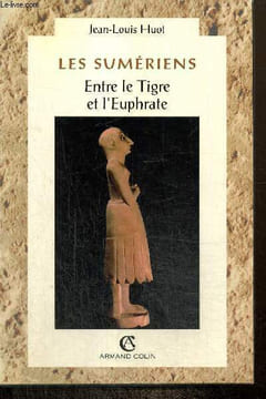 Les Sumériens, entre le Tigre et l'Euphrate. Huot Jean-Louis