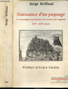 Naissance d'un paysage - La montagne pyrénéenne à la croisée des regards, XVI°-XIX° siècle (Sources et travaux d'histoire haut-pyrénéenne, publiés par ...