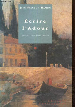 Ecrire l'Adour - Evocations littéraires. Hamon Jean-François