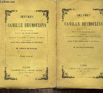 OEuvres de Camille Desmmoulins, recueillies et publiées d'après les textes originaux, augmentées de fragments inédits, de notes et d'un index, et précédées d'une étude biographique et littéraire par M. Jules Claretie, tomes I et II (2 volumes)