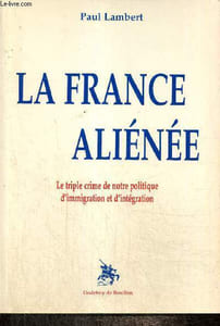 La France aliénée - Le triple crime de notre politique d'immigration et d'intégration