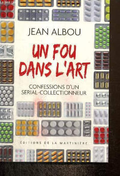 Un fou dans l'art - Confessions d'un serial-collectionneur. Albou Jean
