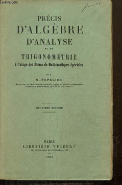 Précis d'algèbre, d'analyse et de trigonométrie à l'usage des élèves de mathématiques spéciales. Papelier G.