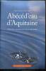 "Abécéd'eau d'Aquitaine - Abécédaire amoureux de l'eau en Aquitaine (Collection ""L'Aquitaine qu'il faut avoir"")". Collectif