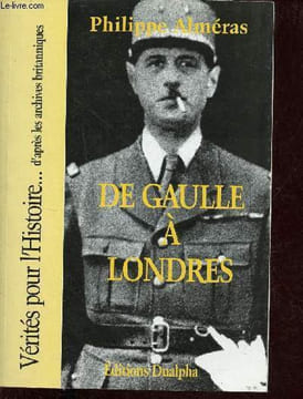 De Gaulle à Londres - Collection vérités pour l'histoire ...d'après les archives britanniques.. Alméras Philippe