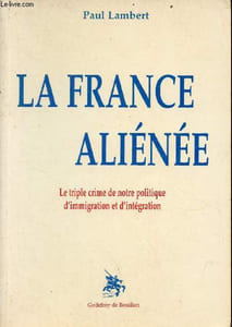 La France aliénée - le triple crime de notre politique d'immigration et d'intégration.