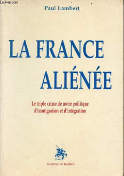 La France aliénée - le triple crime de notre politique d'immigration et d'intégration.. Lambert Paul