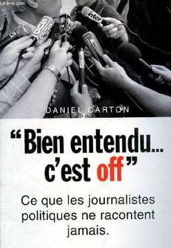 Bien entendu c'est off - ce que les journalistes politiques ne racontent jamais.. Carton Daniel