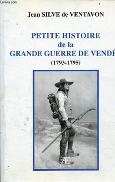 Petite histoire de la grande guerre de Vendée (1793-1795).. Silve de Ventavon Jean