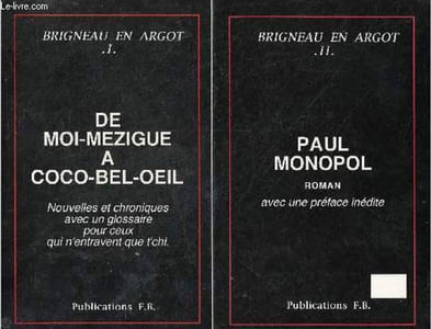 Brigneau en argot - En 2 tomes (2 volumes) - Tomes 1 + 2 - Tome 1 : De moi-mezigue a coco-bel-oeil - Nouvelles et chroniques avec un glossaire pour ceux qui n'entravent que t'chi - Tome 2 : Paul Monopol roman avec une préface inédite.