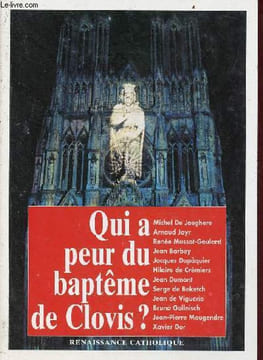 Qui a peur du baptême de Clovis ? - Actes de la Ve Université d'été de Renaissance Catholique Avenay-Val d'Or août 1996.. De Jaeghere Jayr ...