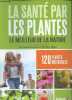 La santé par les plantes le meilleur de la nature - 120 plantes médicinales.. Dr Scimeca Daniel & Dr Tétau Max