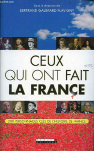 Ceux qui ont fait la France - 200 personnages clés de l'histoire de France.