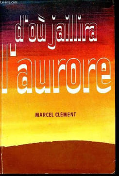 D'où jaillira l'aurore.. Clément Marcel