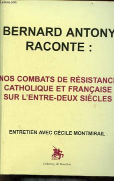 Bernard Antony raconte : nos combats de résistance catholique et française sur l'entre-deux-siècles - Entretien avec Cécile Montmirail.. Antony ...