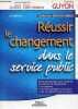 Réussir le changement dans le service public - Un guide pratique pour initialiser et conduire le changement : le contexte, les méthodologies et les ...