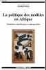 La politique des modèles en Afrique - Simulation, dépolitisation et appropriation.. Darbon Dominique