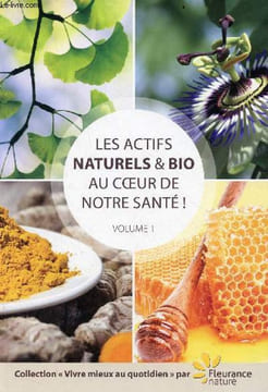 Les actifs naturels & bio au coeur de notre santé ! - Volume 1 - Collection vivre mieux au quotidien par Fleurance nature.. Collectif