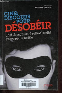 Cinq discours pour désobéir Chef Joseph, Charles De Gaulle, Mohandas Karamchand Gandhi, Henry David Thoreau, Etienne de La Boétie.