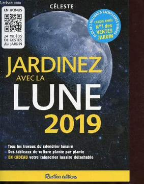 Jardinez avec la lune 2019 - tous les travaux du calendrier lunaire, des tableaux de culture plante par plante, en cadeau votre calendrier lunaire ...