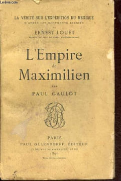 L'Empire de Maximilien - Collection la vérité sur l'expédition du Mexique d'après les documents inédits de Ernest Louet.. Gaulot Paul