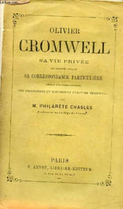 Olivier Cromwell sa vie privée ses discours publics sa correspondance particulière précédés d'un examen historique des biographes et historiens d'Olivier Cromwell par Philarète Chasles.