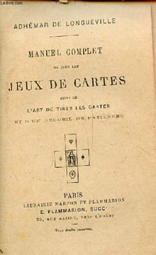 Manuel complet de tous les jeux de cartes suivi de l'art de tirer les cartes et d'un recueil de patiences.. de Longueville Adhémar