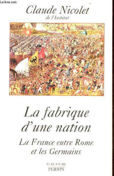 La fabrique d'une nation - La France entre Rome et les Germains - Collection pour l'histoire.. Nicolet Claude