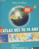 L'atlas des 10-14 ans - le système solaire, le monde, les 5 continents : reliefs, pays et villes, la France : relief, départements et régions, ...