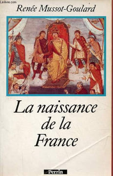 La naissance de la France.. Mussot-Goulard Renée