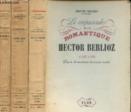 Hector Berlioz - 3 volumes : La jeunesse d'un romantique 1803-1831 + un romantique sous Louis-Philippe 1831-1842 + Le crépuscule d'un romantique ...