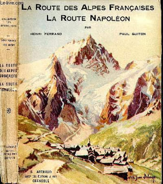 La Route des Alpes Françaises. La Route Napoléon. FERRAND Henri et GUITON Paul