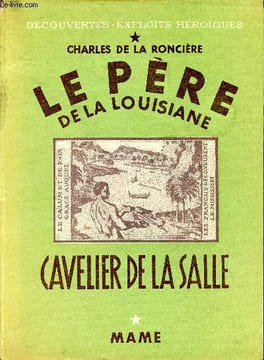 Le père de la Louisiane. Cavelier de la Salle. RONCIERE Charles de