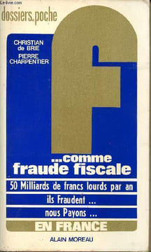 F... Comme fraude fiscale. 50 milliards de francs lourds par an ils fraudent... Nous payons... en France. BRIE Christian de et CHARPENTIER Pierre