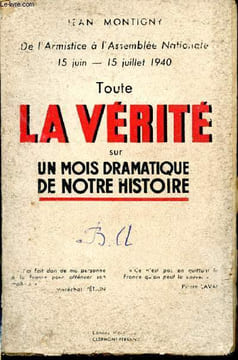 De l'Armistice à l'Assemblée Nationale (15 juin -15 juillet 1940) : toute la vérité sur un mois dramatique de notre histoire. MONTIGNY Jean