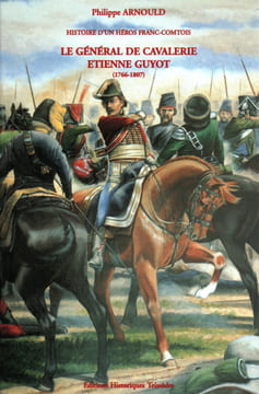 Histoire d'un héros franc-comtois. Le général de cavalerie Étienne Guyot (1766-1807).. ARNOULD (Philippe)