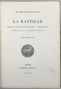 La Bastille. Histoire et description des bâtiments. Administration. Régime de la prison. Événements historiques