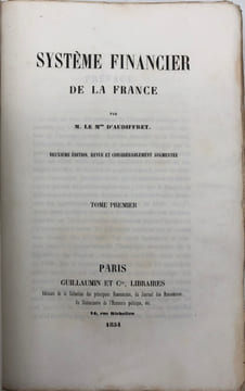 Système financier de la France. 2e éd., revue et considérablement augmentée. Examen des revenus publics, du crédit de l'état, de sa dette et de ses ...