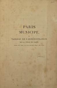Paris municipe. ou Tableau de l'administration de la ville de Paris, depuis les temps les plus reculés jusqu'à nos jours, pour servir à l'examen du projet de loi municipale pour la Ville de Paris