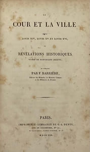 La Cour et la ville sous Louis XIV, Louis XV et Louis XVI. ou révélations historiques tirées de manuscrits inédits, et publiées par F. Barrière, éditeur des Mémoires de Madame Campan et des Mémoires de Brienne