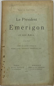 Le Président Emérigon et ses amis. (1795-1847). D'après des lettres inédites de Ravez, Lainé, Martignac, Peyronnet, etc
