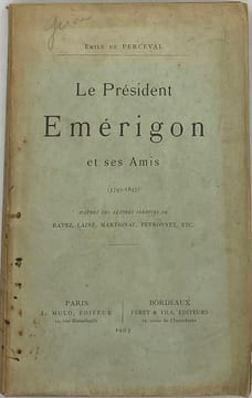 Le Président Emérigon et ses amis. (1795-1847). D'après des lettres inédites de Ravez, Lainé, Martignac, Peyronnet, etc. PERCEVAL (Emile de)