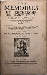 Les Mémoires et recherches de France, et de la Gaule Aquitanique (…). contenant l'origine des Poictevins et les faicts, & gestes des premiers Roys, Princes, Comtes, & Ducs, leurs généalogies, alliances, armoiries, & devises, & constitutions escrites, comme elles ont esté trouvées, choses très-rares, & remarquables. Ensemble l'estat de l'Eglise, et religion de la France, depuis l'an quatre cent trente-six iusques à ce iourd'huy