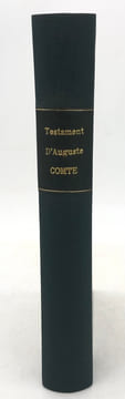 Testament d'Auguste Comte. avec les documents qui s'y rapportent. Pièces justificatives, prières quotidiennes, confessions annuelles, correspondance ...