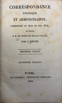 Correspondance politique et administrative. commencée au mois de mai 1814, et dédiée à M. le Comte de Blacas d'Aulps. FIÉVÉE (Joseph)