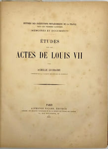 Histoire des institutions monarchiques de la France sous les premiers capétiens. Etudes sur les actes de Louis VII.